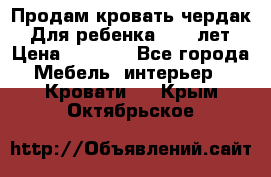 Продам кровать чердак.  Для ребенка 5-12 лет › Цена ­ 5 000 - Все города Мебель, интерьер » Кровати   . Крым,Октябрьское